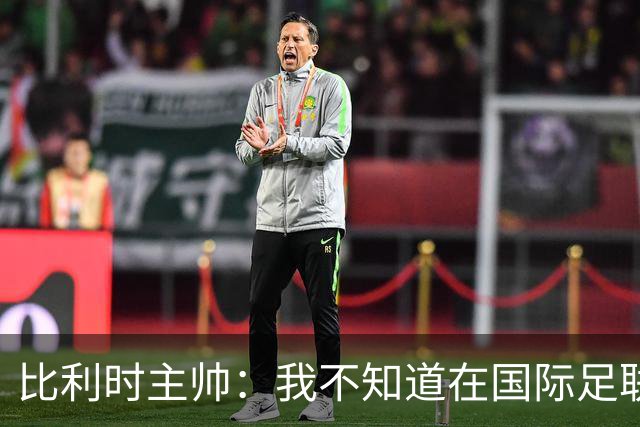 比利时主帅：我不知道在国际足联 愚人节竟然是7月5日