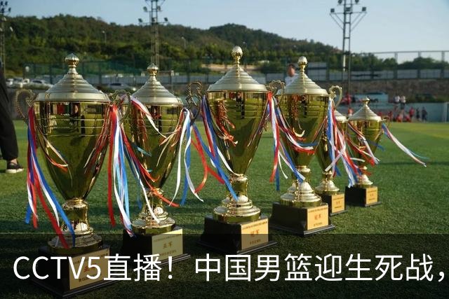 CCTV5直播！中国男篮迎生死战，全华班PK2大归化，输球将无缘世界杯